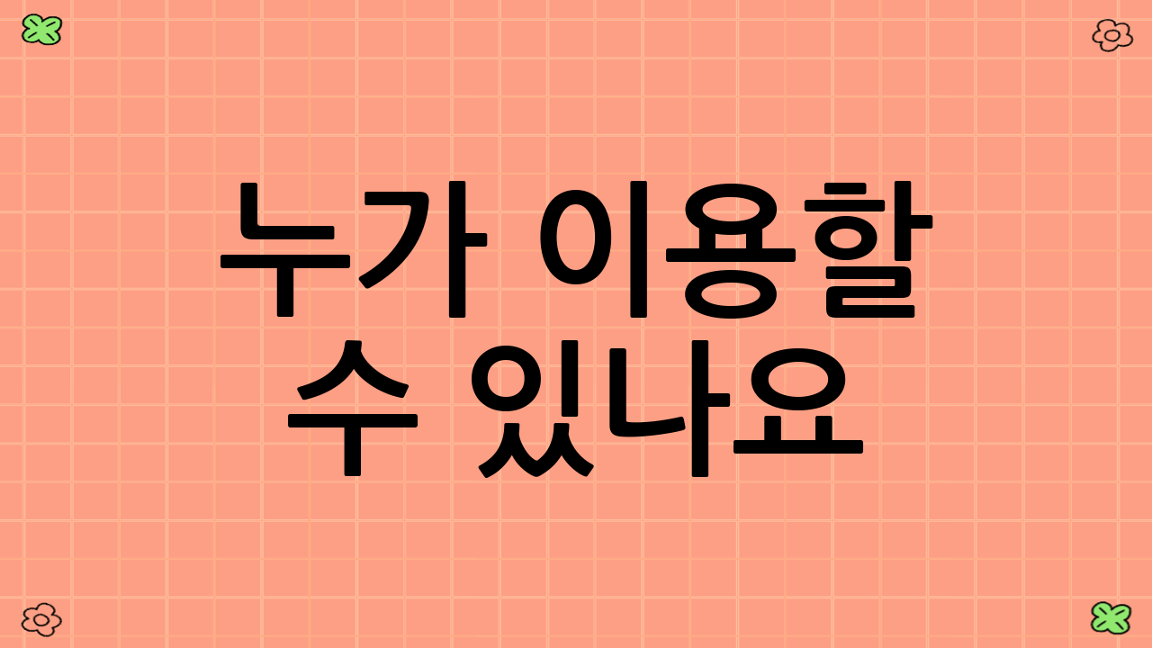 누가 이용할 수 있나요?