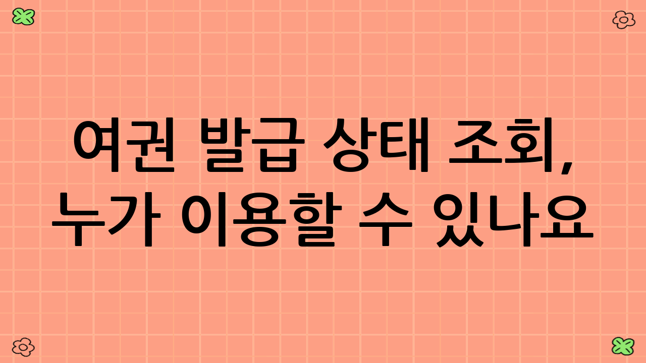 여권 발급 상태 조회, 누가 이용할 수 있나요?