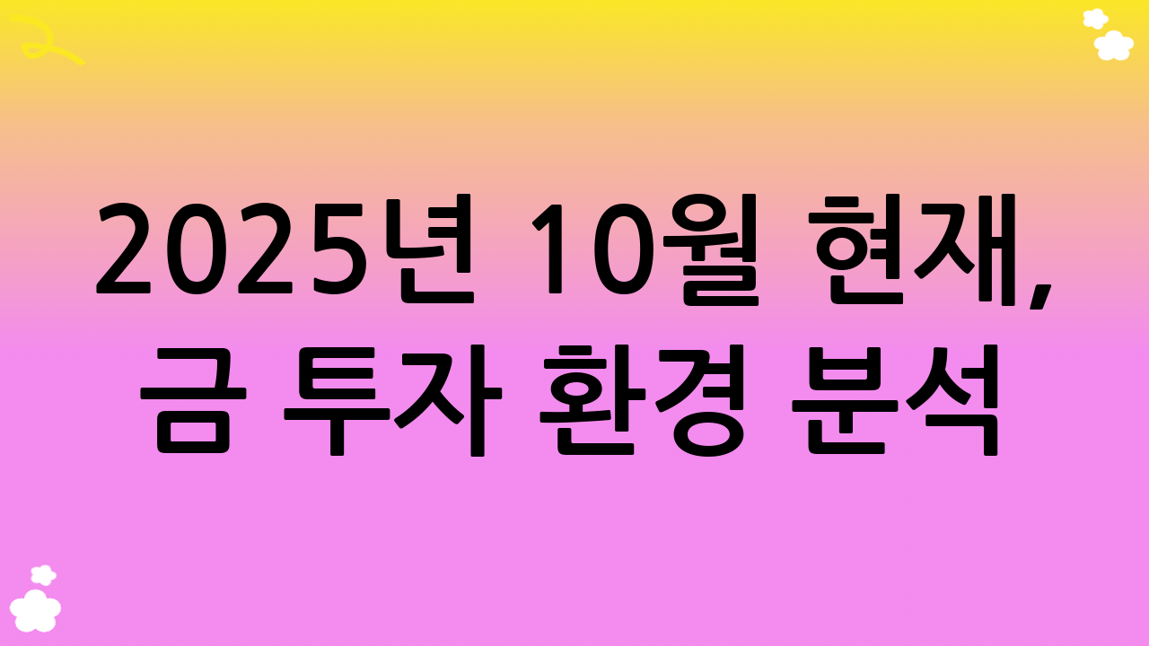 2025년 10월 현재, 금 투자 환경 분석