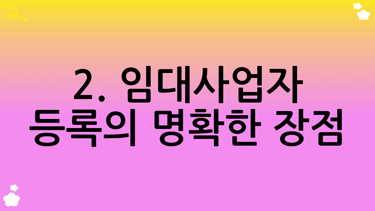 2. 임대사업자 등록의 명확한 장점: 혜택을 극대화하라!