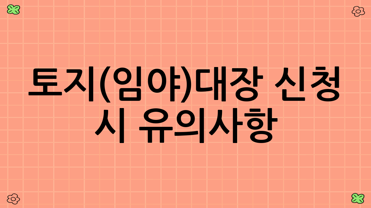 토지(임야)대장 신청 시 유의사항
