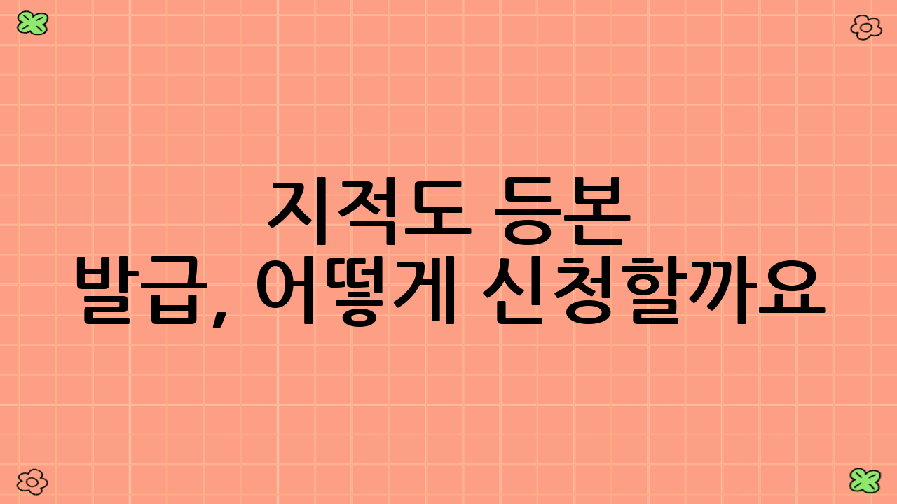 지적도 등본 발급, 어떻게 신청할까요?