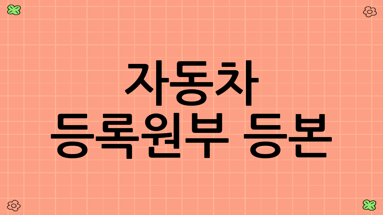 자동차 등록원부 등본(초본) 발급 시 유의사항
