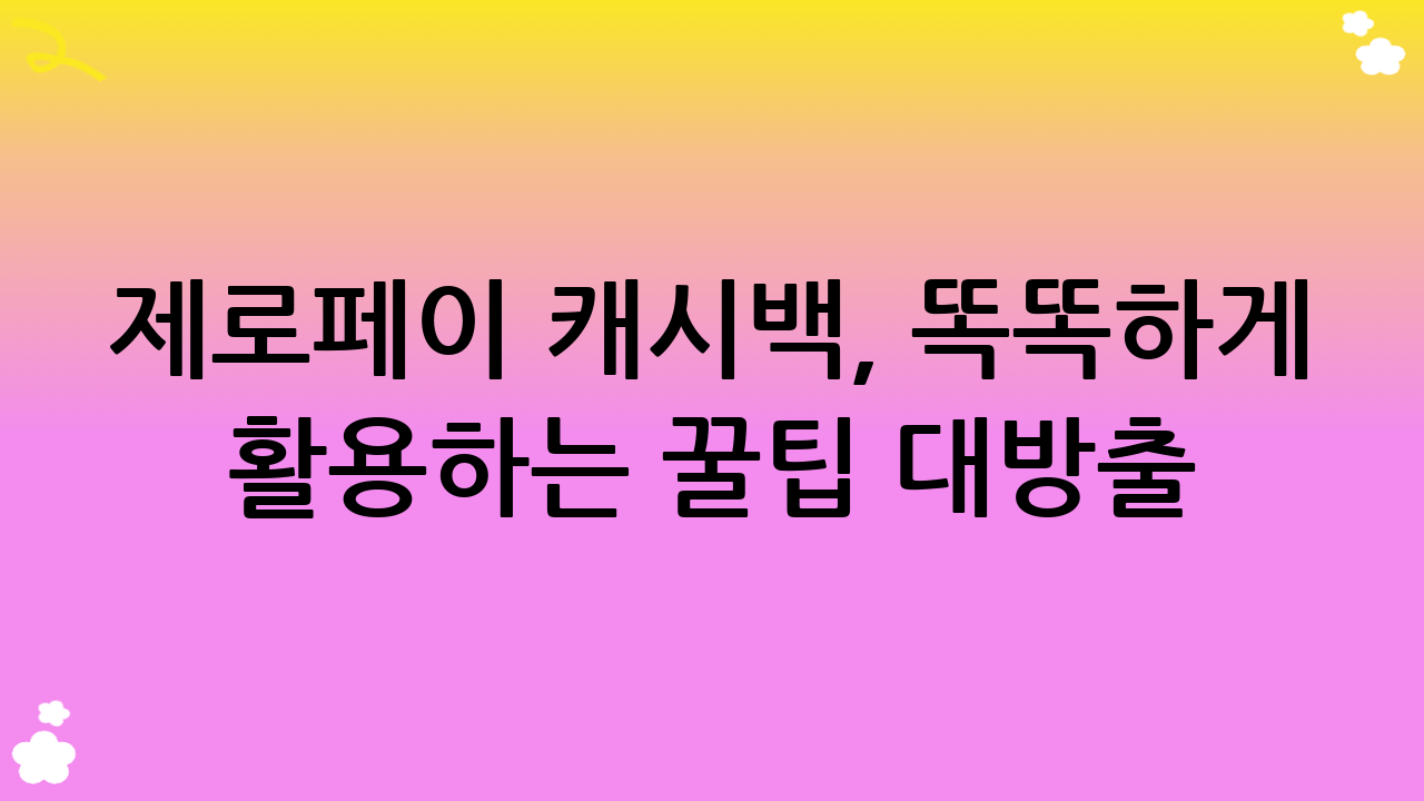 제로페이 캐시백, 똑똑하게 활용하는 꿀팁 대방출