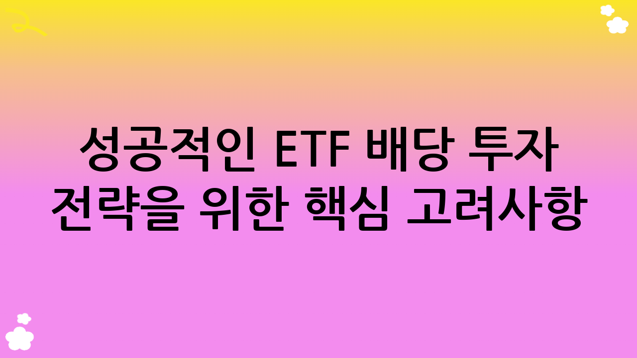 성공적인 ETF 배당 투자 전략을 위한 핵심 고려사항
