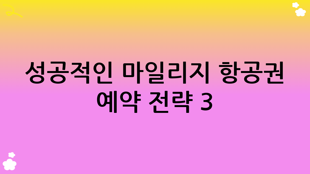 성공적인 마일리지 항공권 예약 전략 3: 실전 예약 꿀팁