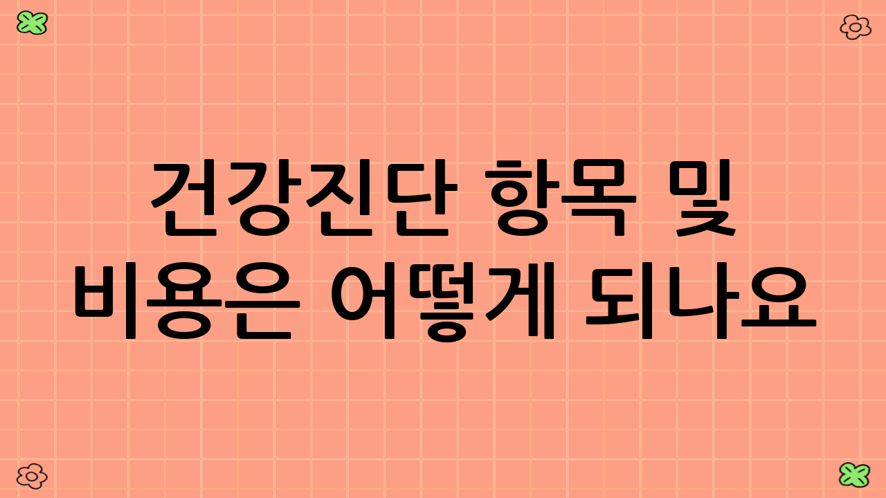 건강진단 항목 및 비용은 어떻게 되나요?