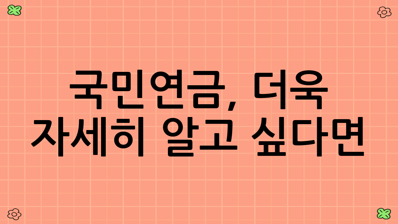 국민연금, 더욱 자세히 알고 싶다면?