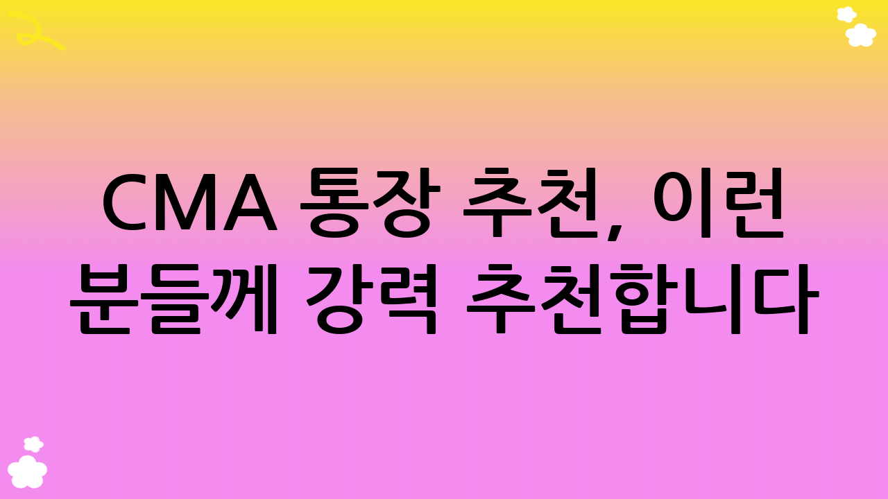 CMA 통장 추천, 이런 분들께 강력 추천합니다!