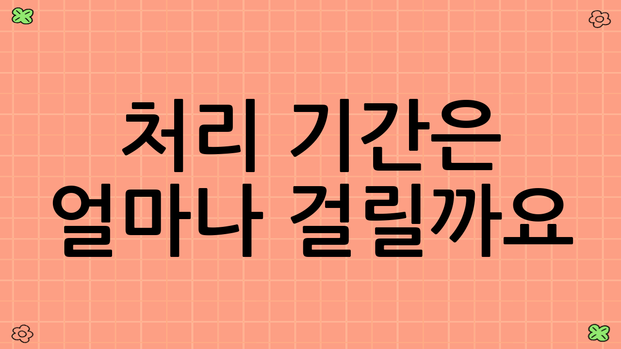 처리 기간은 얼마나 걸릴까요?
