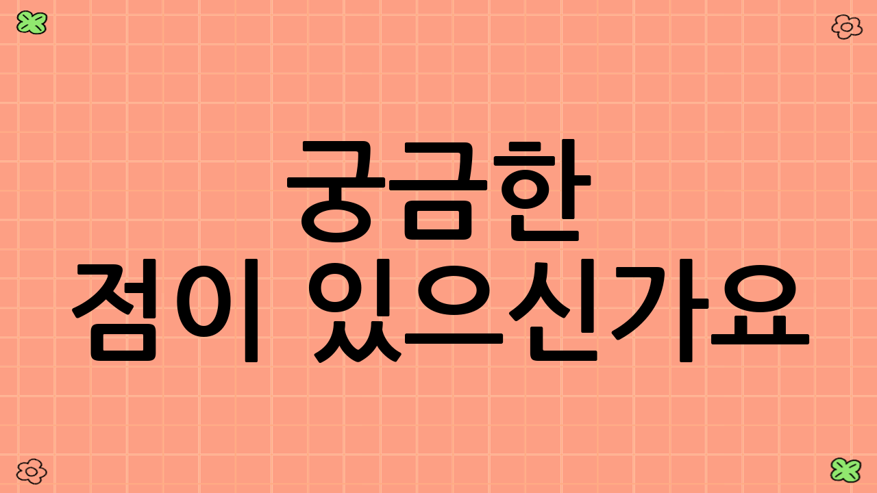 궁금한 점이 있으신가요?