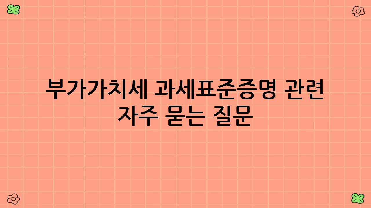 부가가치세 과세표준증명 관련 자주 묻는 질문 (FAQ)