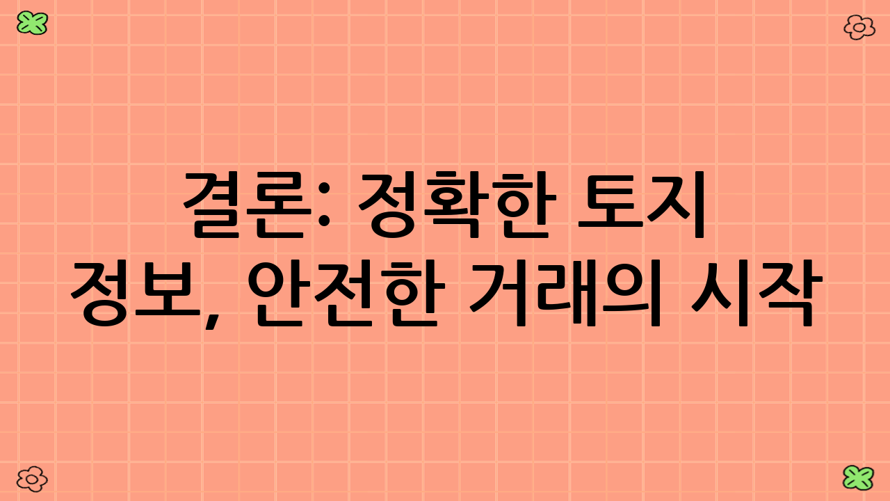 결론: 정확한 토지 정보, 안전한 거래의 시작