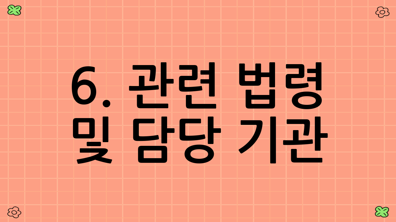 6. 관련 법령 및 담당 기관