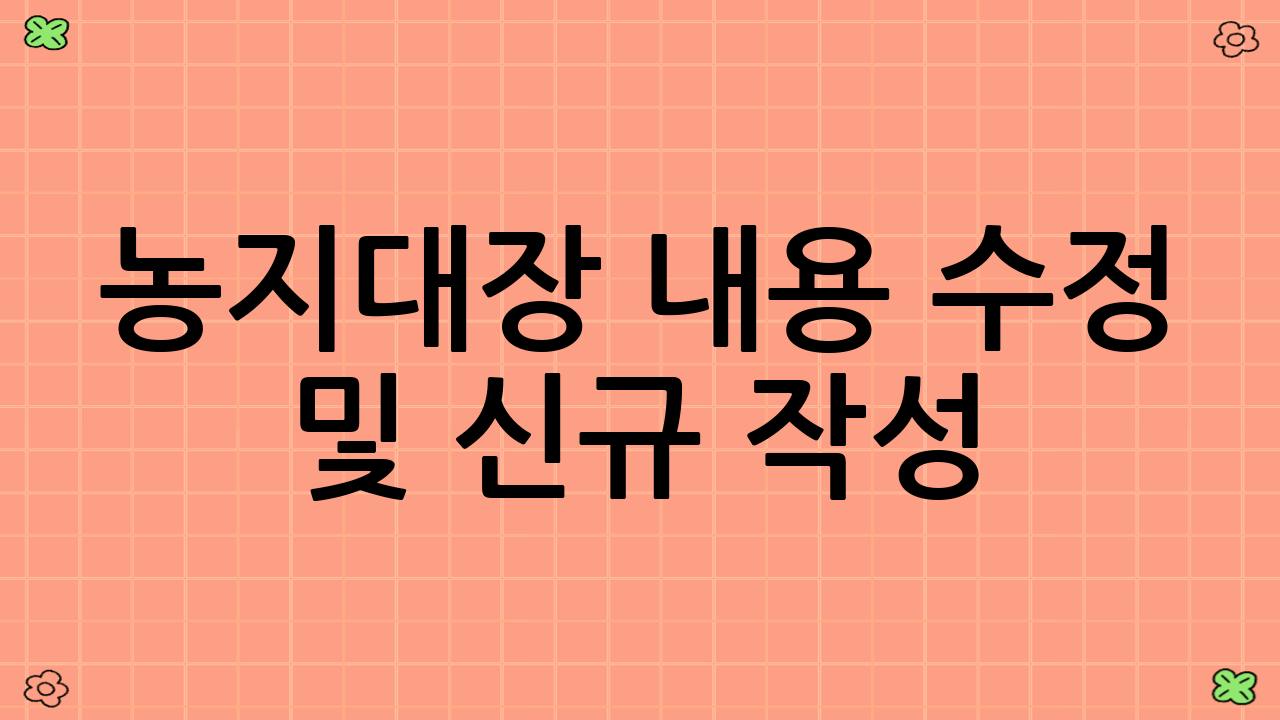 농지대장 내용 수정 및 신규 작성