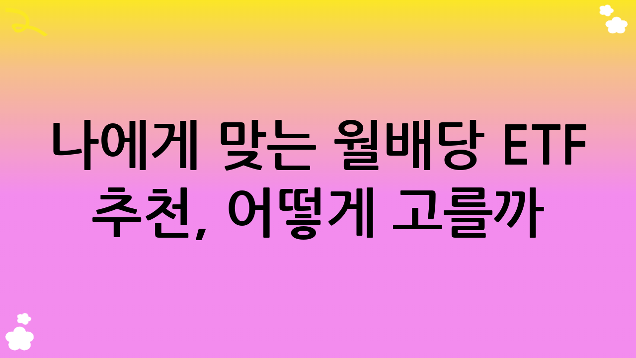 나에게 맞는 월배당 ETF 추천, 어떻게 고를까?