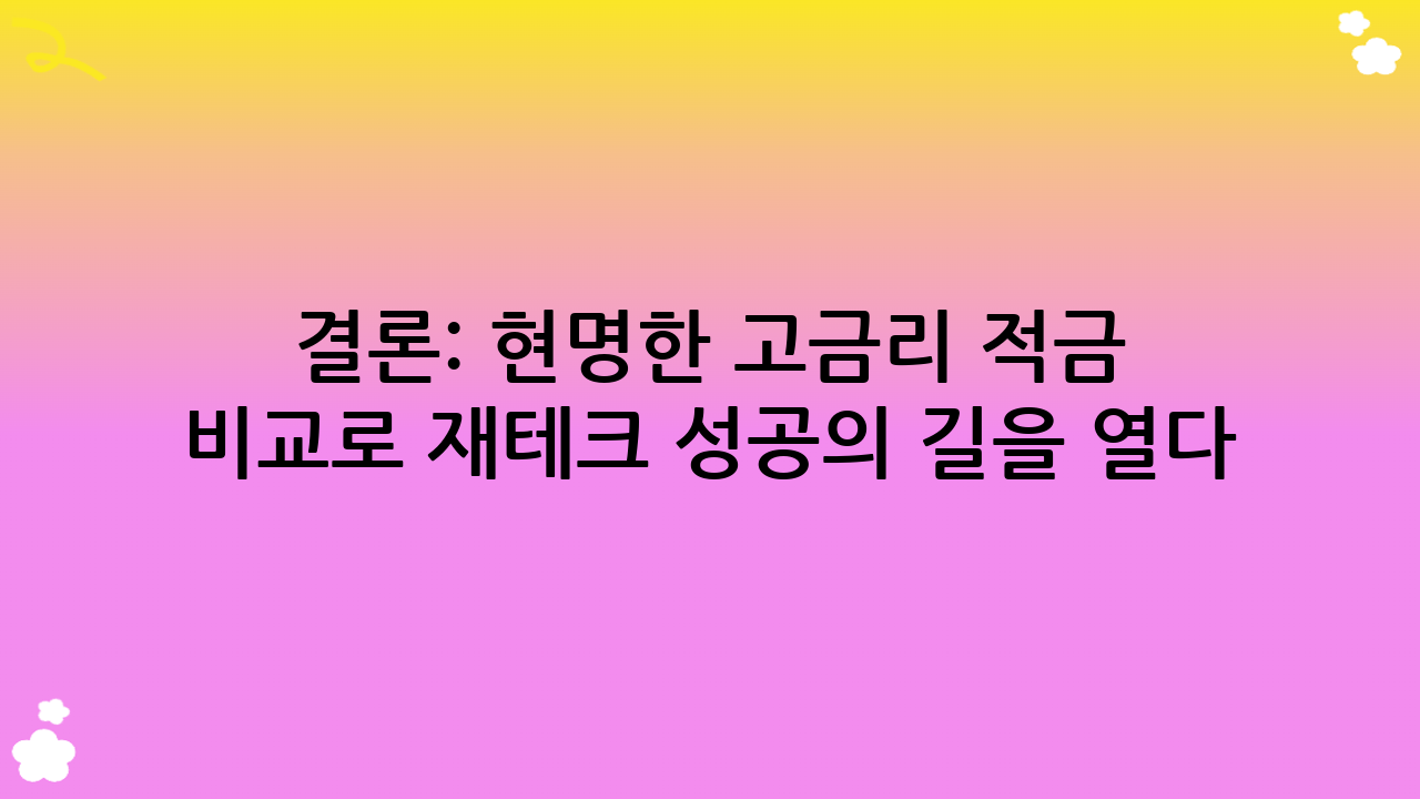 결론: 현명한 고금리 적금 비교로 재테크 성공의 길을 열다