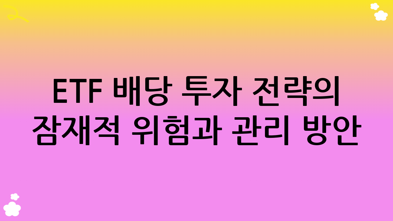 ETF 배당 투자 전략의 잠재적 위험과 관리 방안