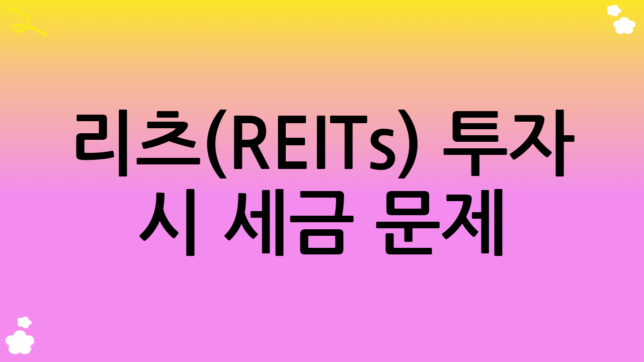 리츠(REITs) 투자 시 세금 문제